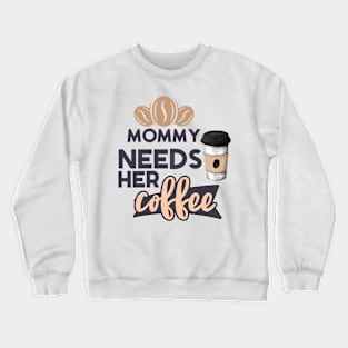 Mommy Needs Her Coffee Crewneck Sweatshirt